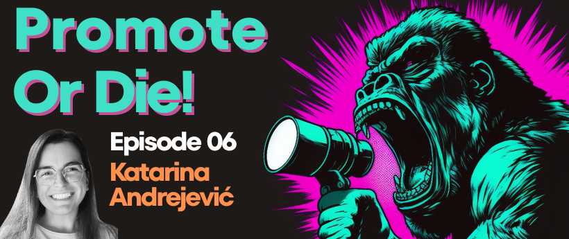 Promote, Or Die! Podcast EP#06 Katarina Andrejević on Integrating Content Creation and Promotion for Successful Distribution to Targeted Communities