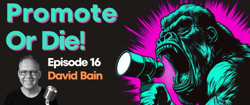 Promote, Or Die! Podcast EP#16 David Bain on Mastering Podcasting and Building Audiences for B2B Companies